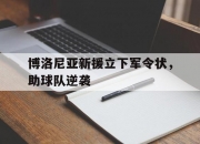 开云APP-博洛尼亚新援立下军令状，助球队逆袭的简单介绍